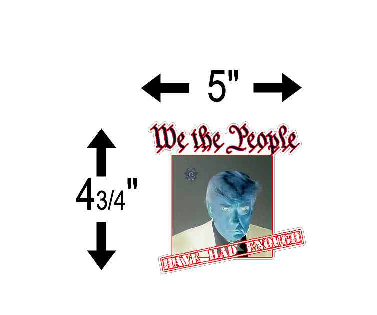 We The People (F13) Have Had Enough Trump Mugshot Make America Great Again USA Vinyl Sticker Car American Window Decal