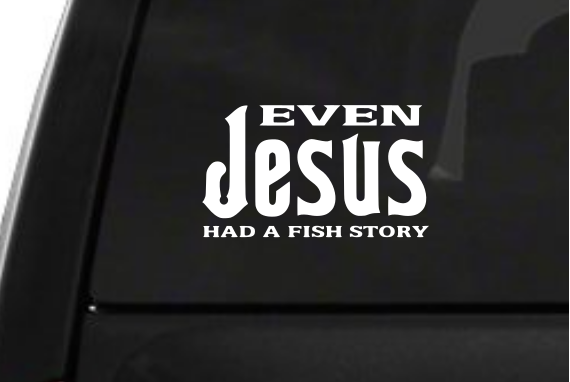 Even Jesus Had A Fishing Story (D4) Vinyl Decal Sticker